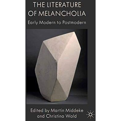 The Literature of Melancholia: Early Modern to Postmodern [Paperback]