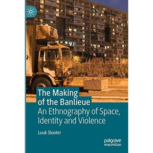 The Making of the Banlieue: An Ethnography of Space, Identity and Violence [Paperback]