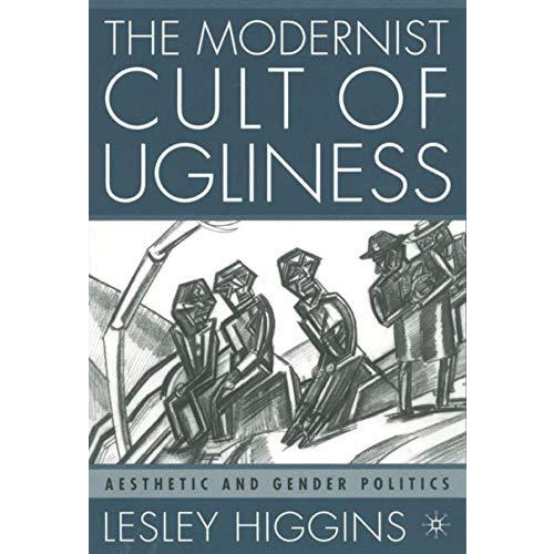 The Modernist Cult of Ugliness: Aesthetic and Gender Politics [Hardcover]