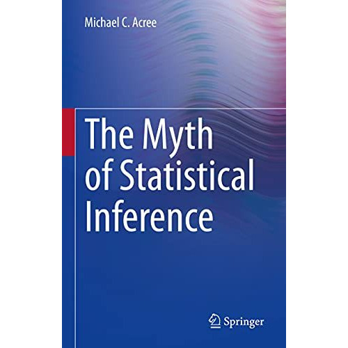 The Myth of Statistical Inference [Hardcover]