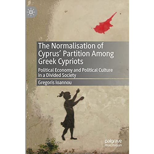 The Normalisation of Cyprus Partition Among Greek Cypriots: Political Economy a [Paperback]