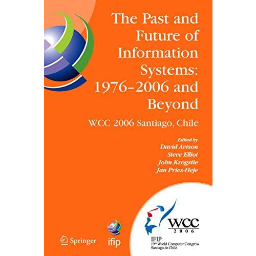 The Past and Future of Information Systems: 1976 -2006 and Beyond: IFIP 19th Wor [Paperback]