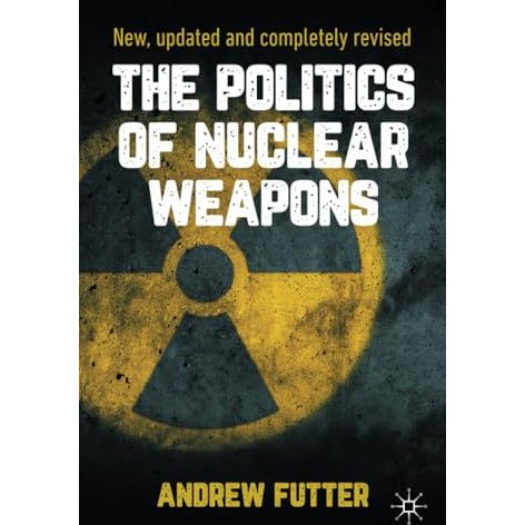 The Politics of Nuclear Weapons: New, updated and completely revised [Paperback]