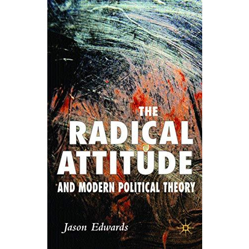 The Radical Attitude and Modern Political Theory [Hardcover]