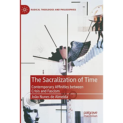 The Sacralization of Time: Contemporary Affinities between Crisis and Fascism [Paperback]