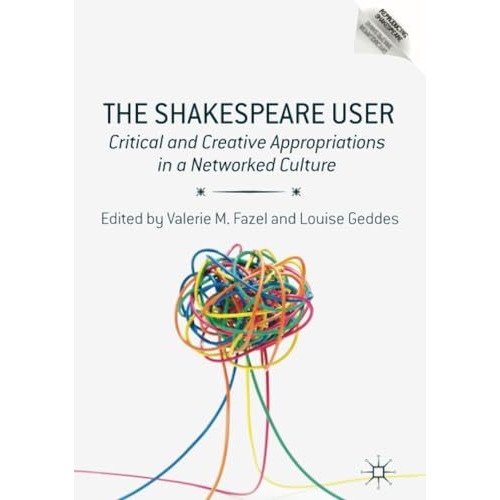 The Shakespeare User: Critical and Creative Appropriations in a Networked Cultur [Paperback]