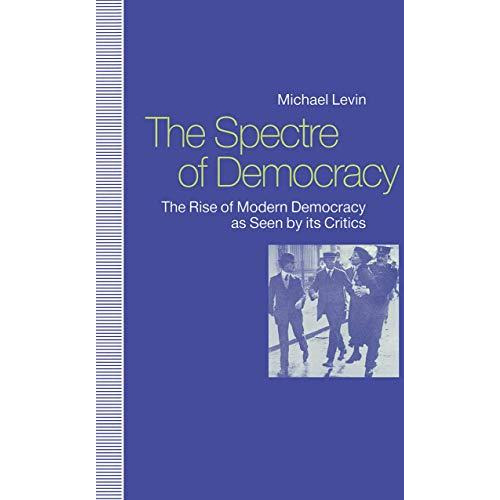 The Spectre of Democracy: The Rise of Modern Democracy as seen by its Critics [Paperback]