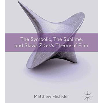 The Symbolic, the Sublime, and Slavoj Zizek's Theory of Film [Paperback]