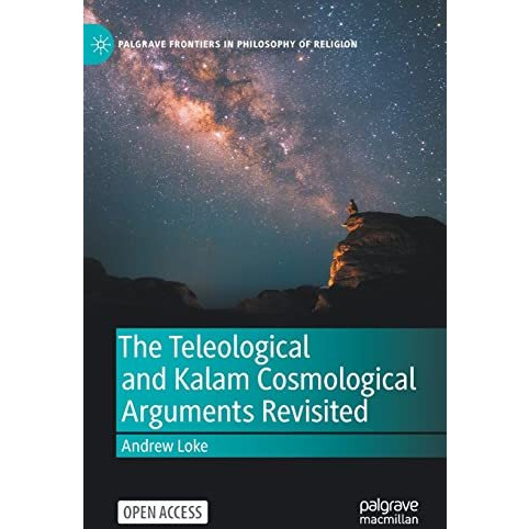 The Teleological and Kalam Cosmological Arguments Revisited [Hardcover]