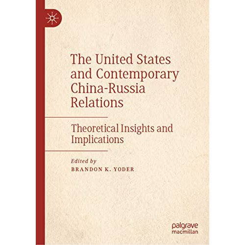 The United States and Contemporary China-Russia Relations: Theoretical Insights  [Hardcover]