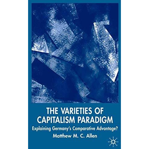 The Varieties of Capitalism Paradigm: Explaining Germany's Comparative Advantage [Hardcover]