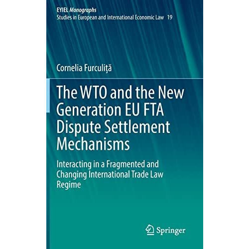 The WTO and the New Generation EU FTA Dispute Settlement Mechanisms: Interacting [Hardcover]