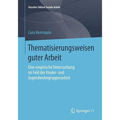 Thematisierungsweisen guter Arbeit: Eine empirische Untersuchung im Feld der Kin [Paperback]