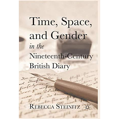 Time, Space, and Gender in the Nineteenth-Century British Diary [Paperback]