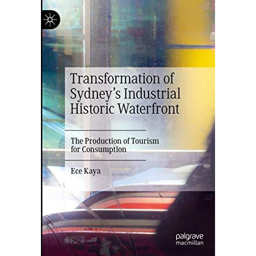 Transformation of Sydneys Industrial Historic Waterfront: The Production of Tou [Hardcover]