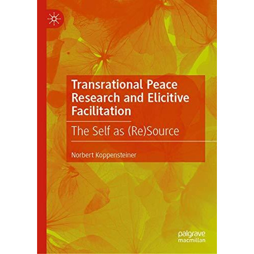 Transrational Peace Research and Elicitive Facilitation: The Self as (Re)Source [Hardcover]