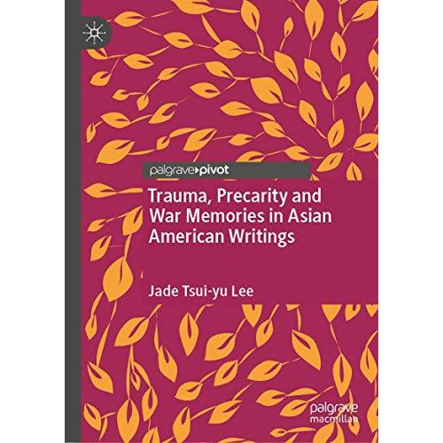 Trauma, Precarity and War Memories in Asian American Writings [Hardcover]