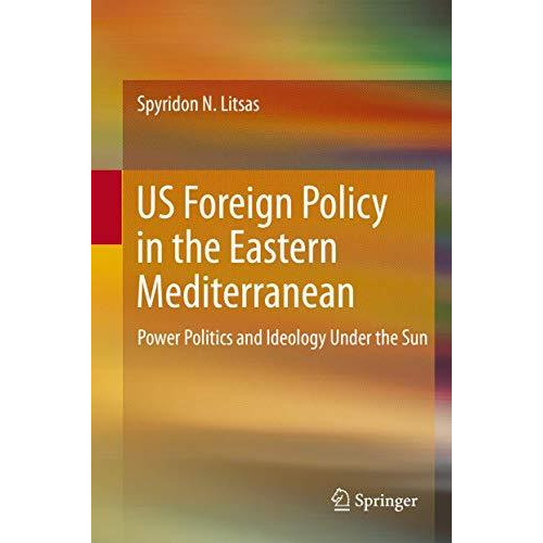 US Foreign Policy in the Eastern Mediterranean: Power Politics and Ideology Unde [Hardcover]