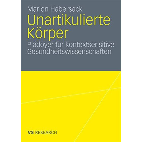 Unartikulierte K?rper: Pl?doyer f?r kontextsensitive Gesundheitswissenschaften [Paperback]