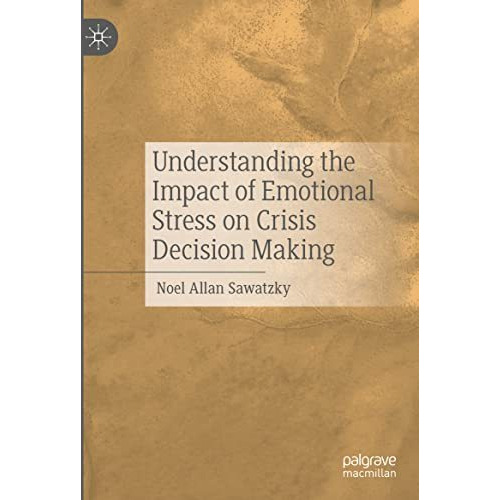 Understanding the Impact of Emotional Stress on Crisis Decision Making [Hardcover]