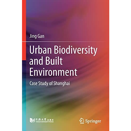 Urban Biodiversity and Built Environment: Case Study of Shanghai [Paperback]