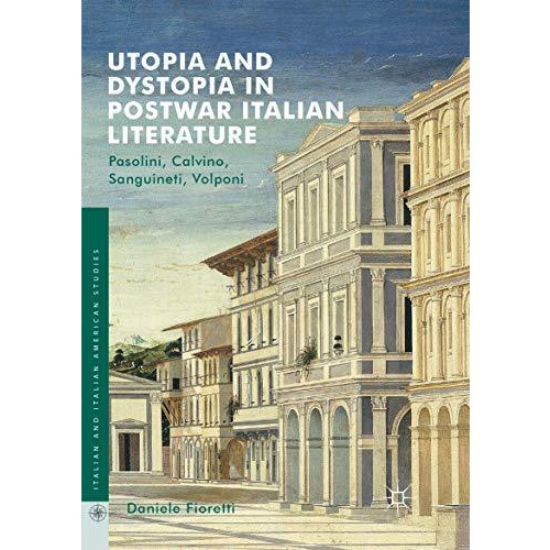 Utopia and Dystopia in Postwar Italian Literature: Pasolini, Calvino, Sanguineti [Paperback]