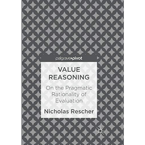 Value Reasoning: On the Pragmatic Rationality of Evaluation [Paperback]