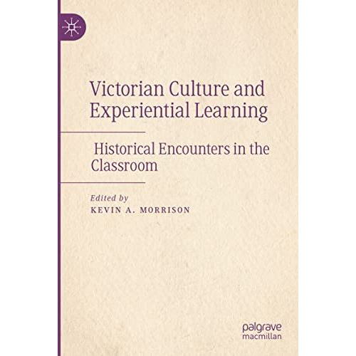 Victorian Culture and Experiential Learning: Historical Encounters in the Classr [Paperback]