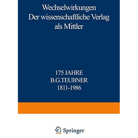 Wechselwirkungen: Der wissenschaftliche Verlag als Mittler 175 Jahre B.G. Teubne [Paperback]