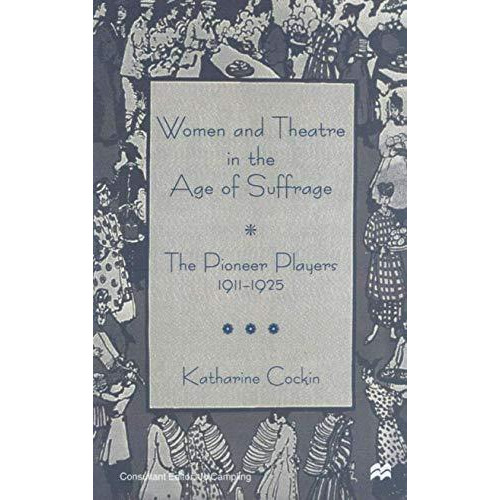 Women and Theatre in the Age of Suffrage: The Pioneer Players 1911-1925 [Hardcover]