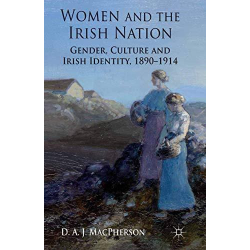 Women and the Irish Nation: Gender, Culture and Irish Identity, 1890-1914 [Paperback]