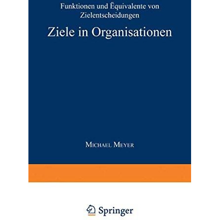 Ziele in Organisationen: Funktionen und ?quivalente von Zielentscheidungen [Paperback]